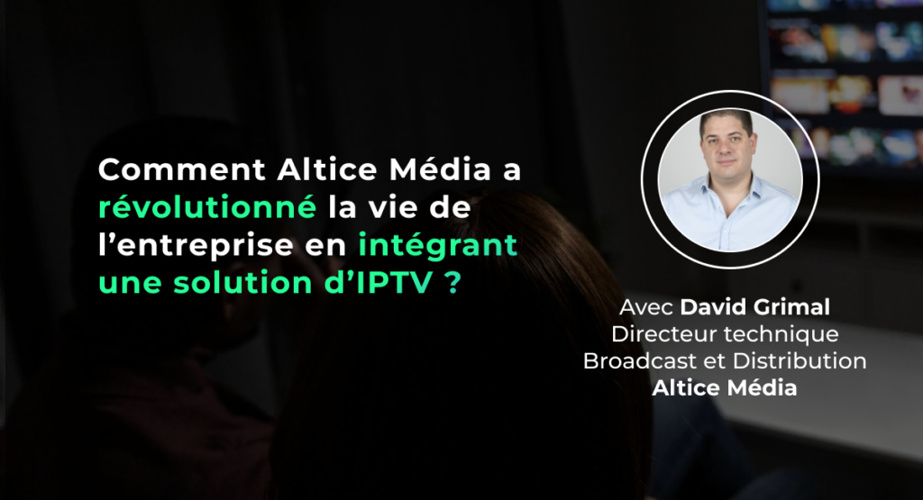 Comment Altice Média a révolutionné la vie de l’entreprise en intégrant une solution d’IPTV